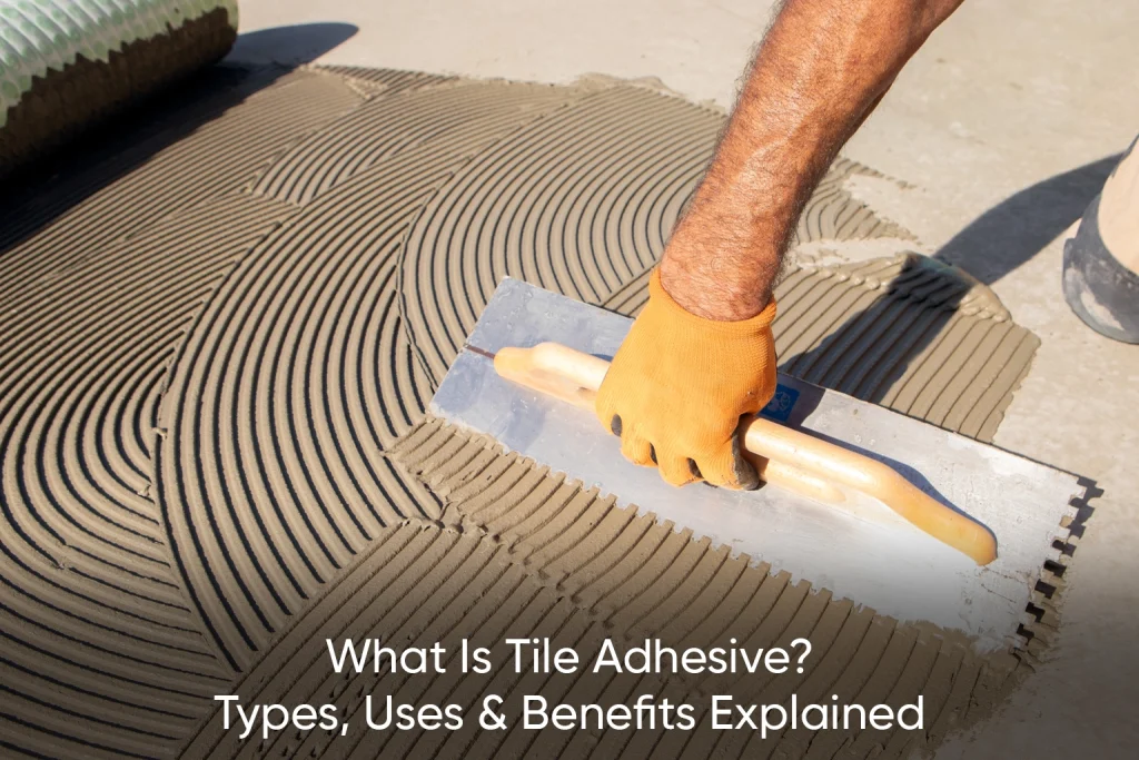What Is Tile Adhesive? Types, Uses & Benefits Explained What Is Tile Adhesive? Types, Uses & Benefits Explained